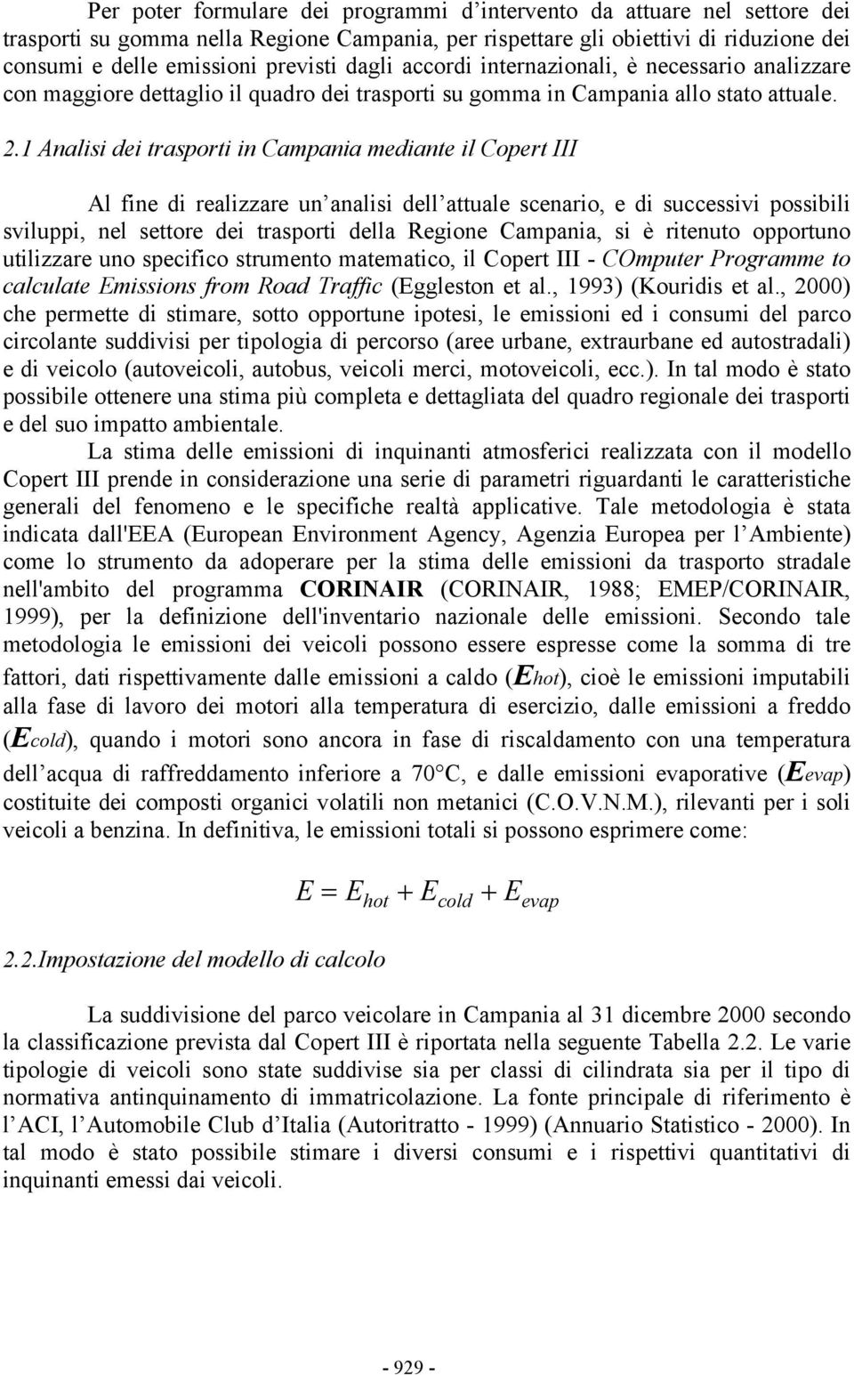 1 Analisi dei trasporti in Campania mediante il Copert III Al fine di realizzare un analisi dell attuale scenario, e di successivi possibili sviluppi, nel settore dei trasporti della Regione