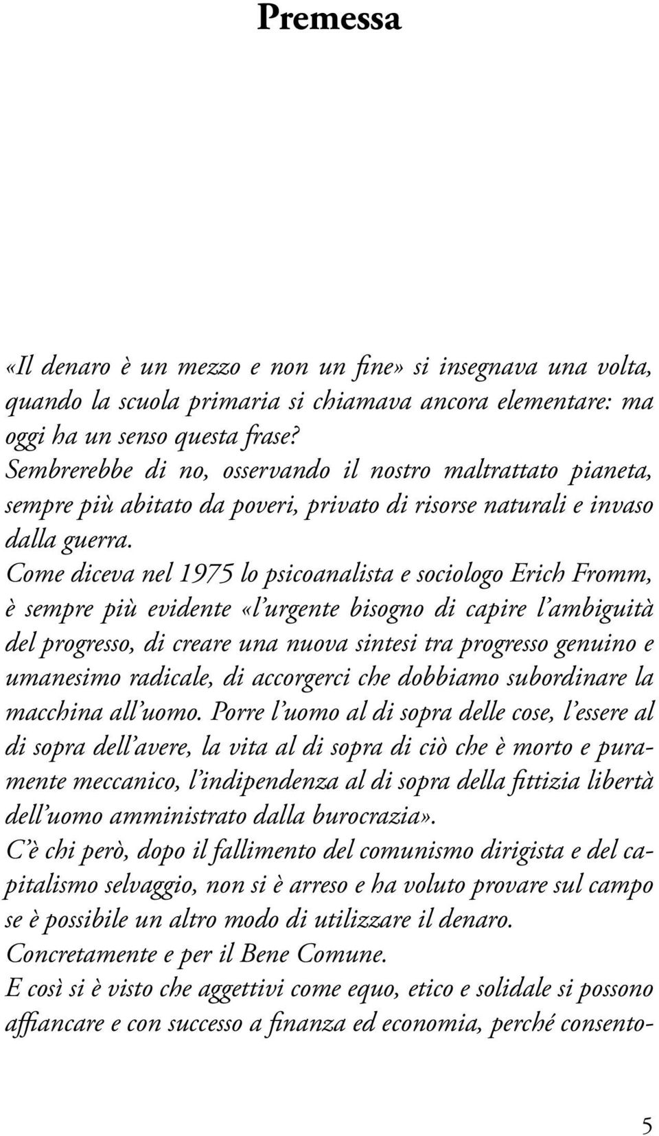 Come diceva nel 1975 lo psicoanalista e sociologo Erich Fromm, è sempre più evidente «l urgente bisogno di capire l ambiguità del progresso, di creare una nuova sintesi tra progresso genuino e