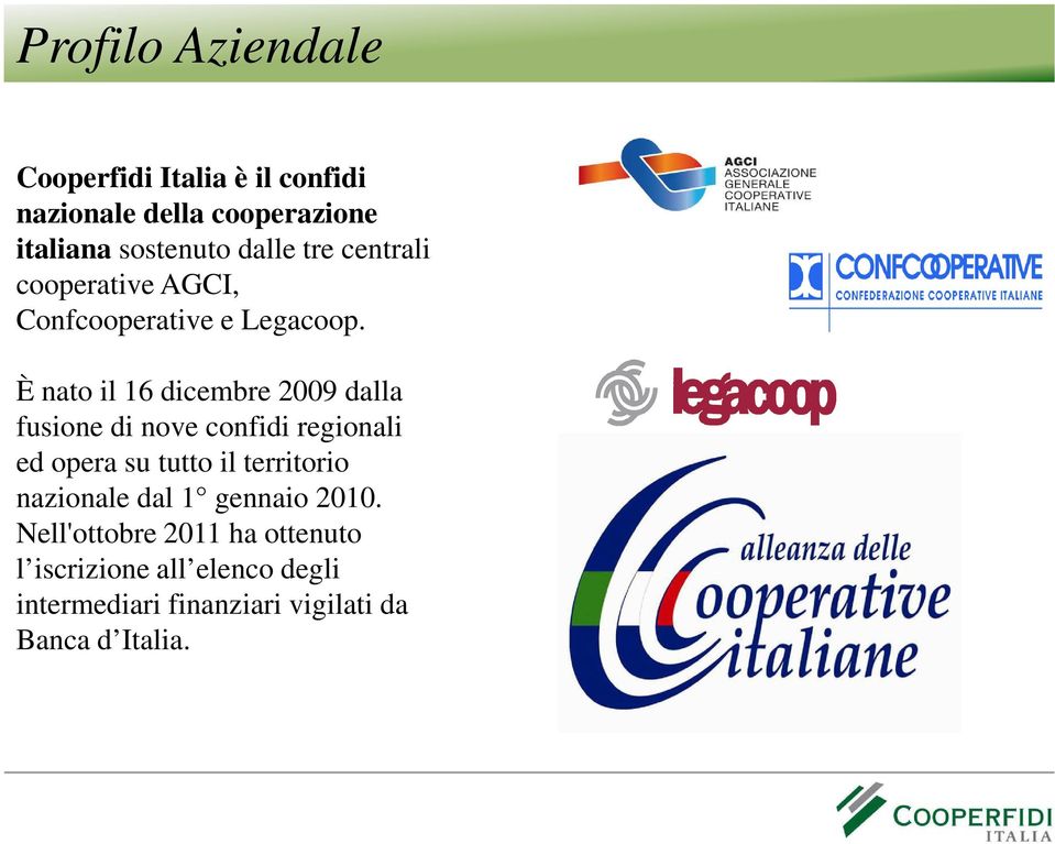 È nato il 16 dicembre 2009 dalla fusione di nove confidi regionali ed opera su tutto il territorio