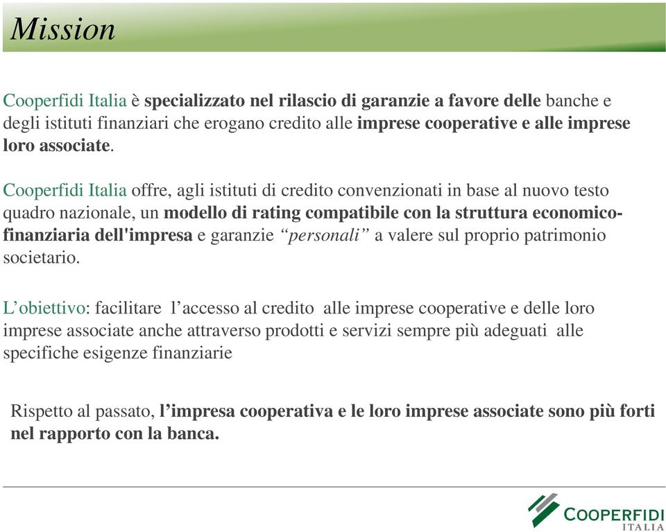 Cooperfidi Italia offre, agli istituti di credito convenzionati in base al nuovo testo quadro nazionale, un modello di rating compatibile con la struttura economicofinanziaria dell'impresa