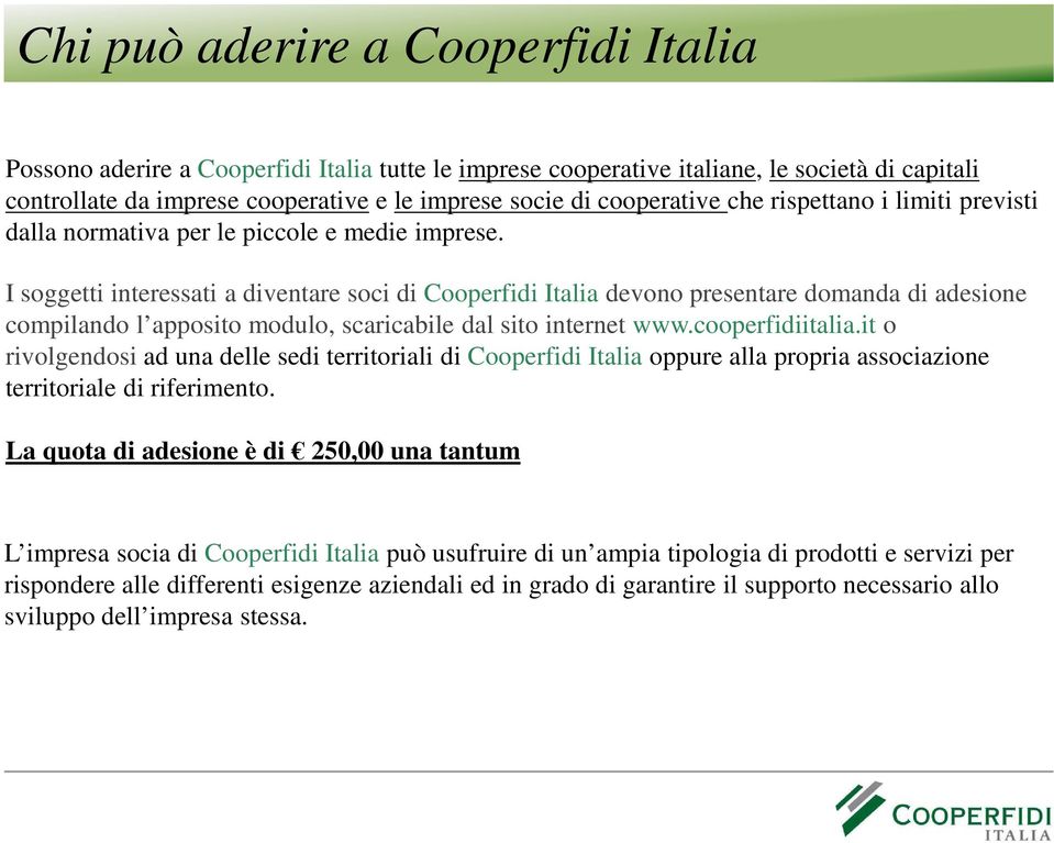 I soggetti interessati a diventare soci di Cooperfidi Italia devono presentare domanda di adesione compilando l apposito modulo, scaricabile dal sito internet www.cooperfidiitalia.