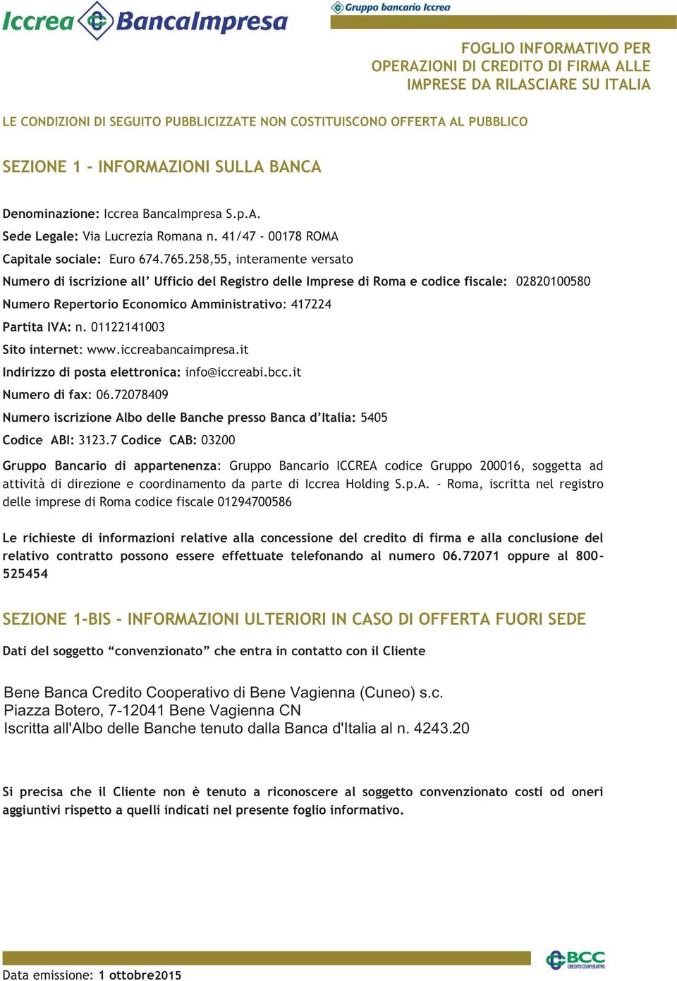 258,55, interamente versato Numero di iscrizione all Ufficio del Registro delle Imprese di Roma e codice fiscale: 02820100580 Numero Repertorio Economico Amministrativo: 417224 Partita IVA: n.