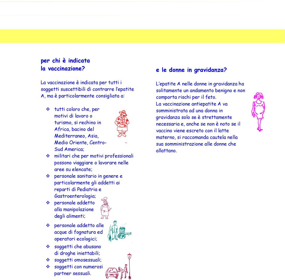 bacino del Mediterraneo, Asia, Medio Oriente, Centro- Sud America; militari che per motivi professionali possono viaggiare o lavorare nelle aree su elencate; personale sanitario in genere e