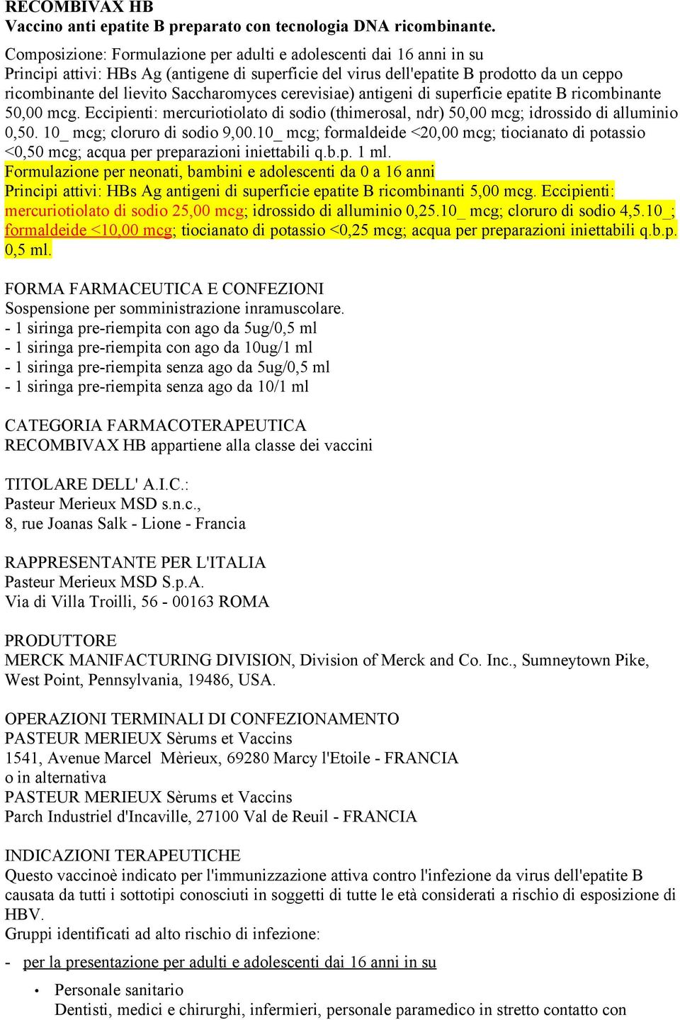 Saccharomyces cerevisiae) antigeni di superficie epatite B ricombinante 50,00 mcg. Eccipienti: mercuriotiolato di sodio (thimerosal, ndr) 50,00 mcg; idrossido di alluminio 0,50.