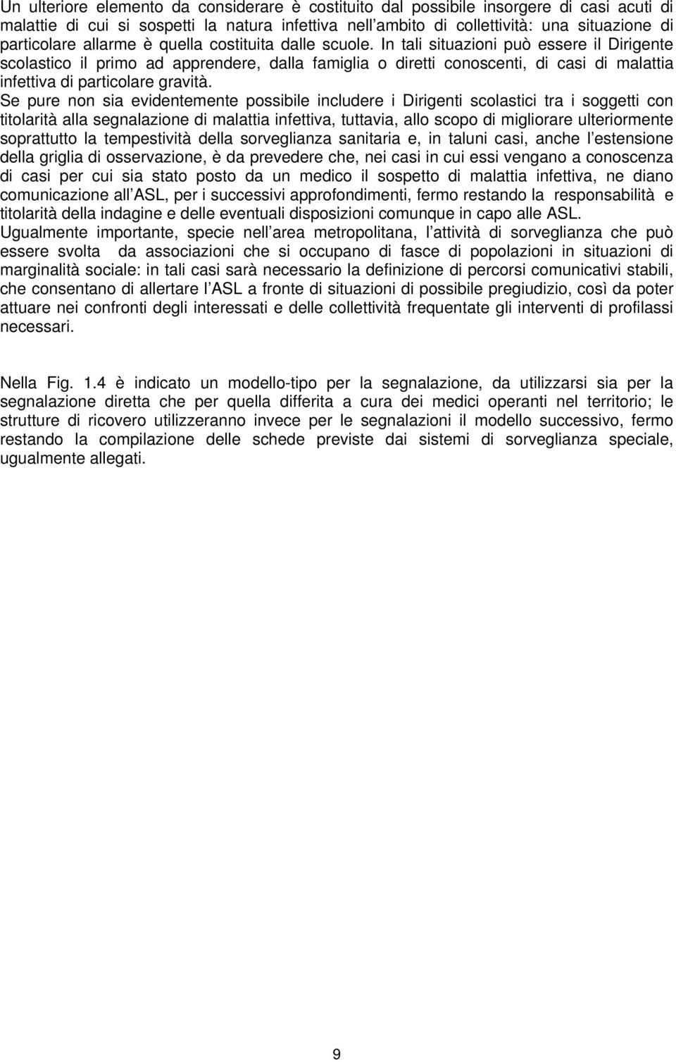 In tali situazioni può essere il Dirigente scolastico il primo ad apprendere, dalla famiglia o diretti conoscenti, di casi di malattia infettiva di particolare gravità.