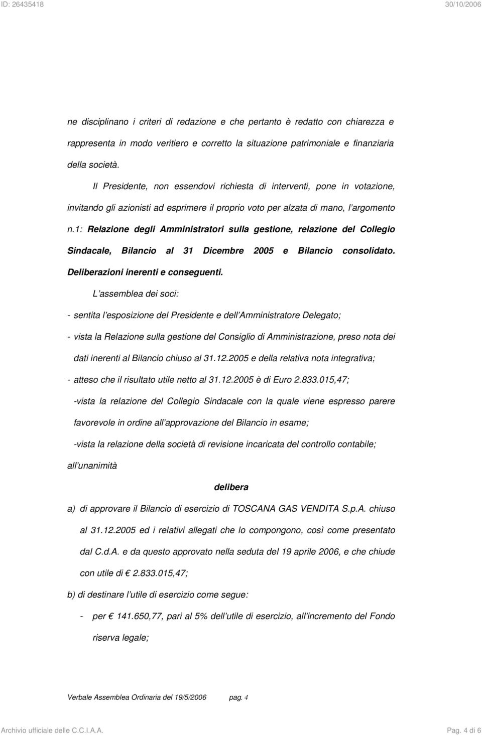 1: Relazione degli Amministratori sulla gestione, relazione del Collegio Sindacale, Bilancio al 31 Dicembre 2005 e Bilancio consolidato. Deliberazioni inerenti e conseguenti.