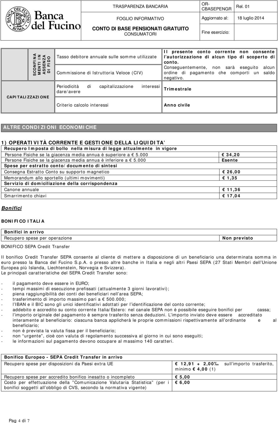 CAPITALIZZAZIONE Periodicità di capitalizzazione interessi dare/avere Criterio calcolo interessi Trimestrale Anno civile ALTRE CONDIZIONI ECONOMICHE 1) OPERATIVITÀ CORRENTE E GESTIONE DELLA LIQUIDITA