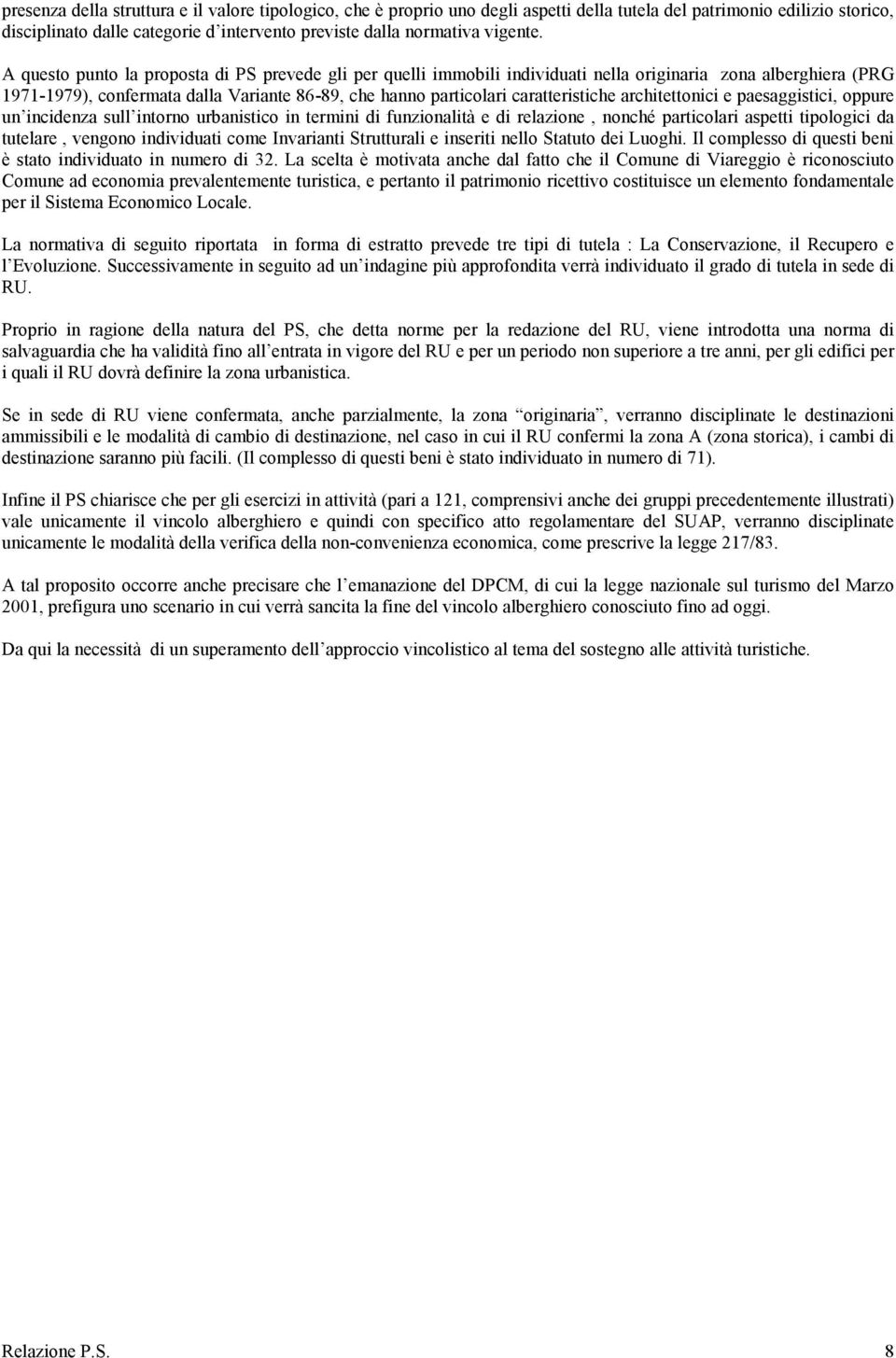 A questo punto la proposta di PS prevede gli per quelli immobili individuati nella originaria zona alberghiera (PRG 1971-1979), confermata dalla Variante 86-89, che hanno particolari caratteristiche