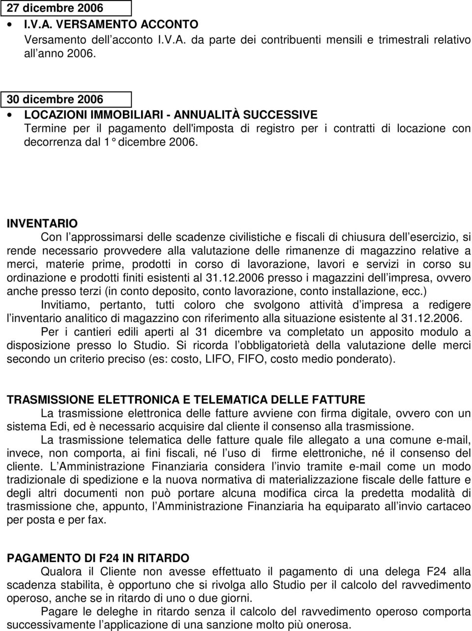 INVENTARIO Con l approssimarsi delle scadenze civilistiche e fiscali di chiusura dell esercizio, si rende necessario provvedere alla valutazione delle rimanenze di magazzino relative a merci, materie