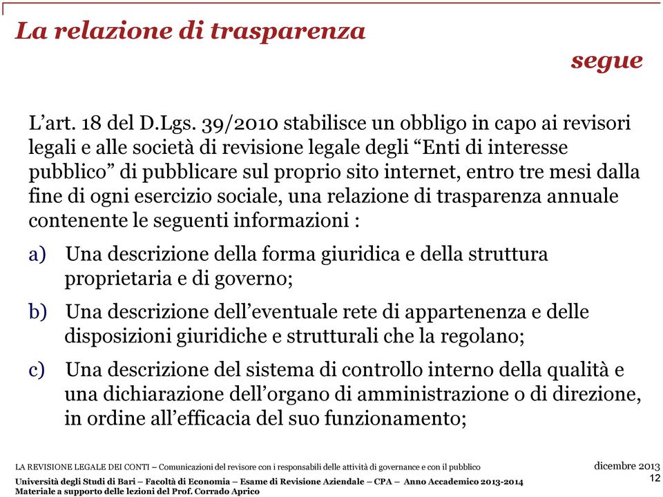 dalla fine di ogni esercizio sociale, una relazione di trasparenza annuale contenente le seguenti informazioni : a) Una descrizione della forma giuridica e della struttura