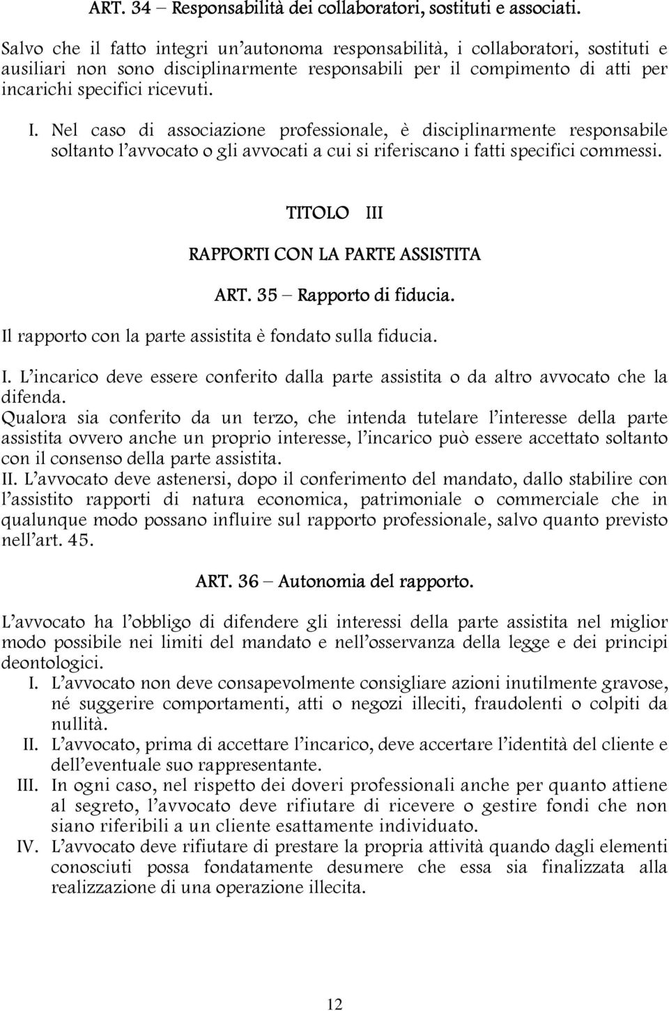 Nel caso di associazione professionale, è disciplinarmente responsabile soltanto l avvocato o gli avvocati a cui si riferiscano i fatti specifici commessi.