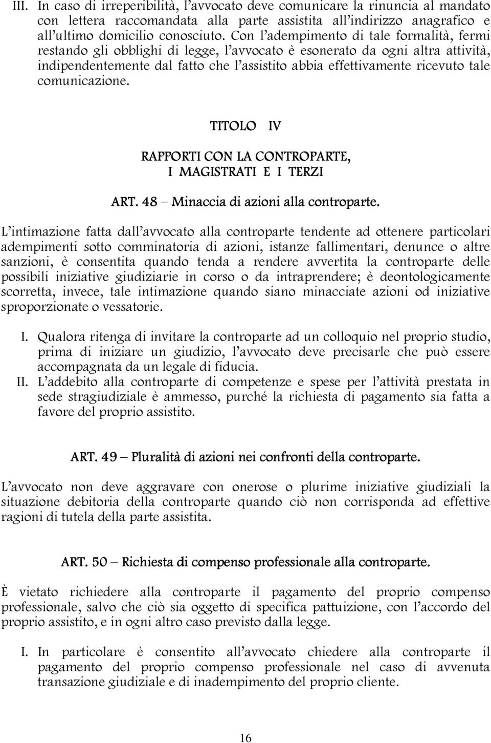 tale comunicazione. TITOLO IV RAPPORTI CON LA CONTROPARTE, I MAGISTRATI E I TERZI ART. 48 Minaccia di azioni alla controparte.