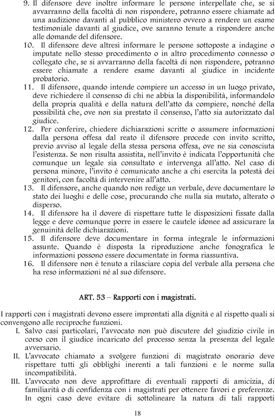 Il difensore deve altresì informare le persone sottoposte a indagine o imputate nello stesso procedimento o in altro procedimento connesso o collegato che, se si avvarranno della facoltà di non