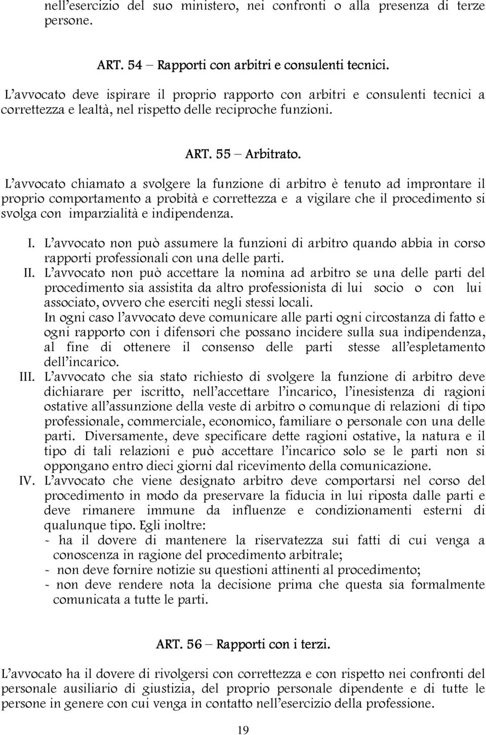 L avvocato chiamato a svolgere la funzione di arbitro è tenuto ad improntare il proprio comportamento a probità e correttezza e a vigilare che il procedimento si svolga con imparzialità e