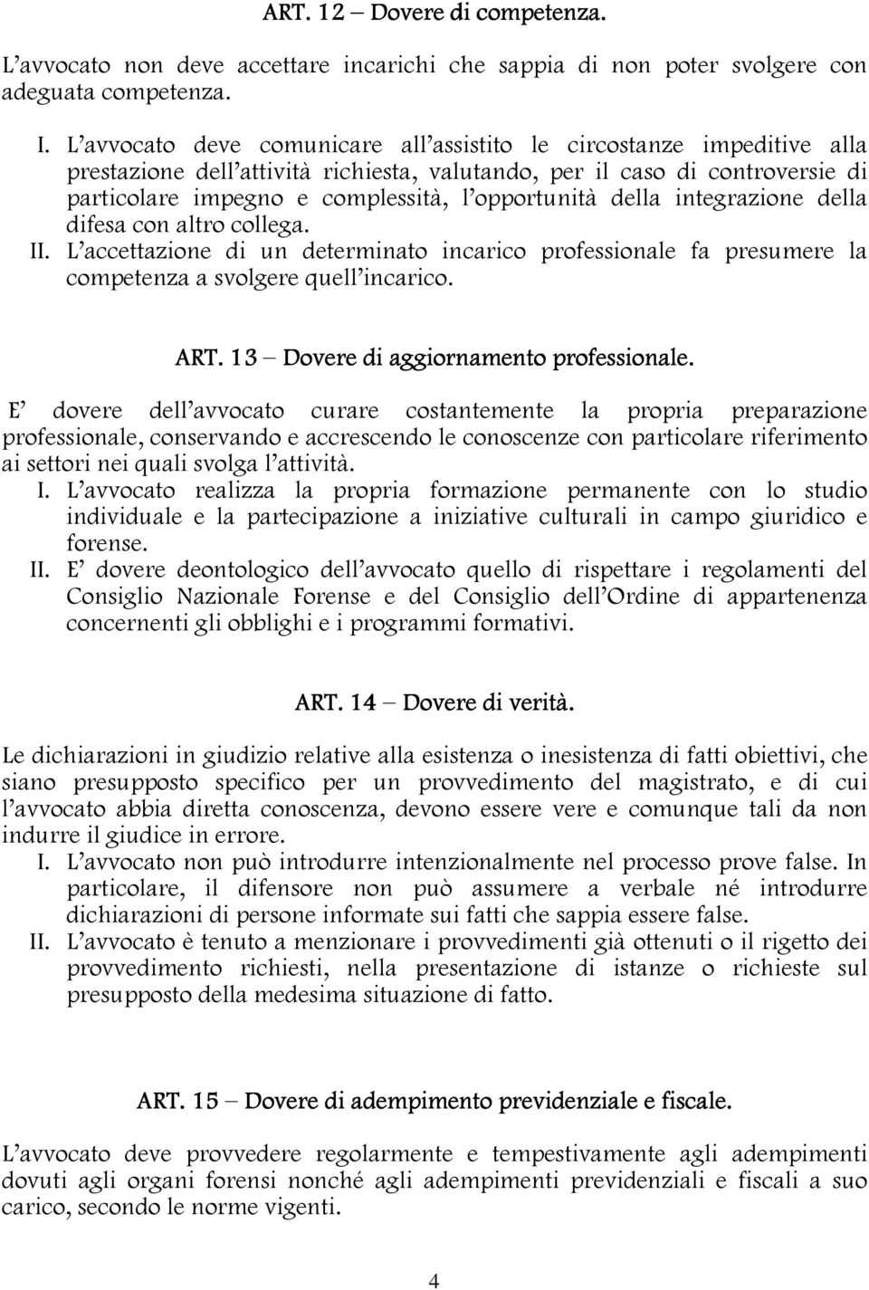 della integrazione della difesa con altro collega. II. L accettazione di un determinato incarico professionale fa presumere la competenza a svolgere quell incarico. ART.