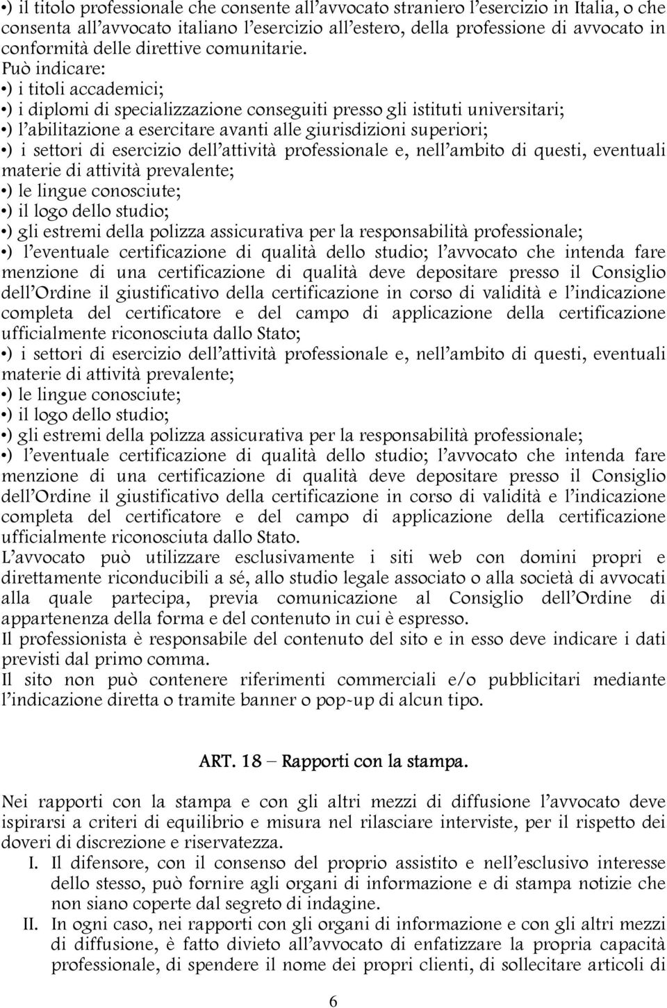 Può indicare: ) i titoli accademici; ) i diplomi di specializzazione conseguiti presso gli istituti universitari; ) l abilitazione a esercitare avanti alle giurisdizioni superiori; ) i settori di