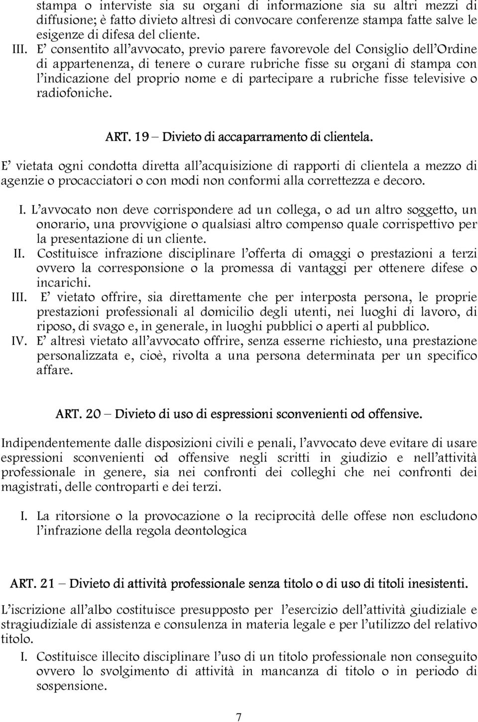 partecipare a rubriche fisse televisive o radiofoniche. ART. 19 Divieto di accaparramento di clientela.