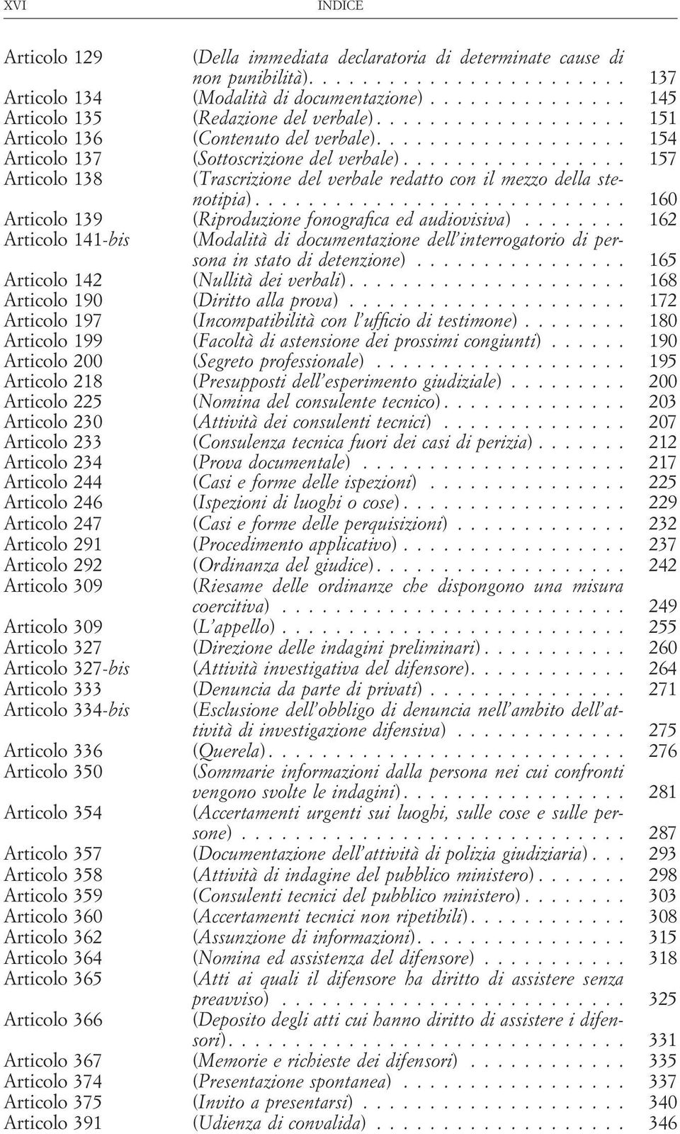 .. 160 Articolo 139 (Riproduzione fonografica ed audiovisiva)... 162 Articolo 141-bis (Modalità di documentazione dell interrogatorio di persona in stato di detenzione).