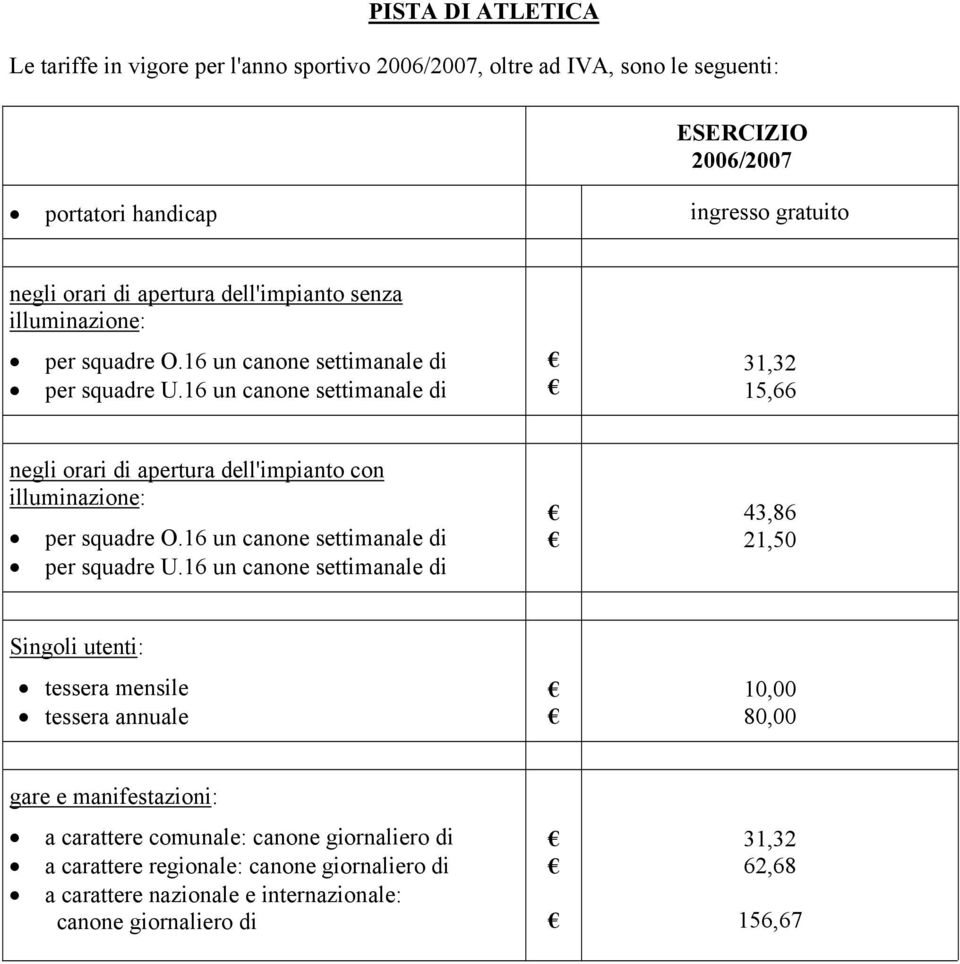 16 un canone settimanale di 31,32 15,66 negli orari di apertura dell'impianto con 16 un canone settimanale di 43,86 21,50 Singoli utenti: tessera mensile tessera annuale