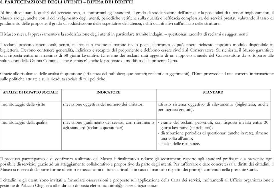 proposte, il grado di soddisfazione delle aspettative dell'utenza, i dati quantitativi sull'utilizzo delle strutture.