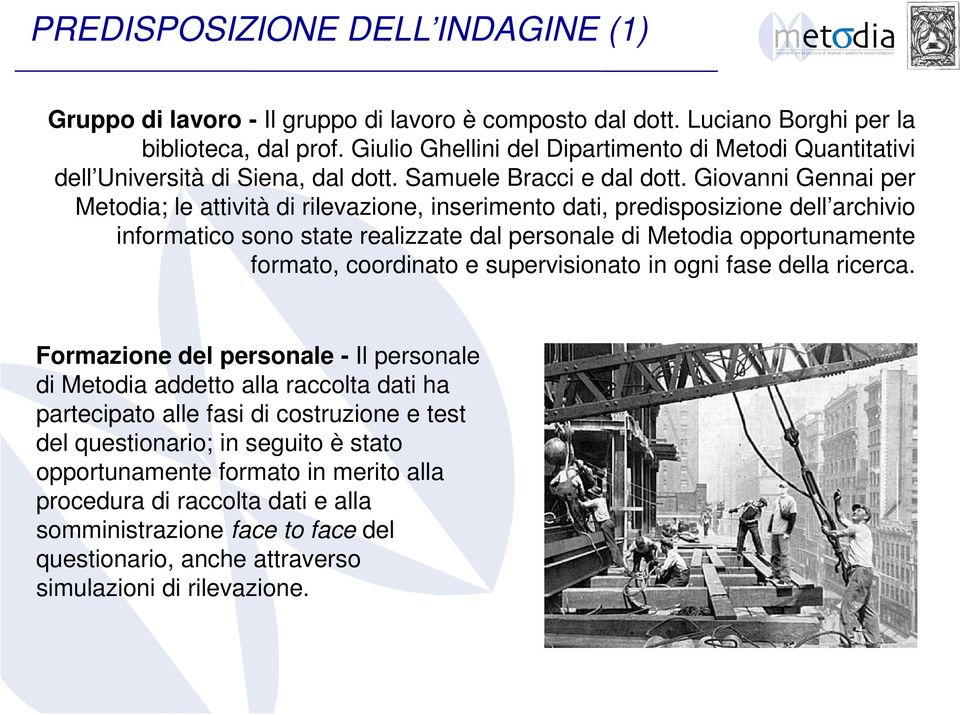 Giovanni Gennai per Metodia; le attività di rilevazione, inserimento dati, predisposizione dell archivio informatico sono state realizzate dal personale di Metodia opportunamente formato, coordinato