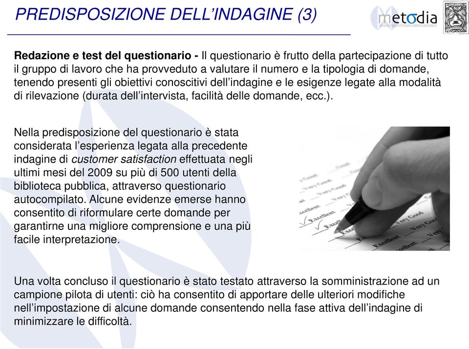 Nella predisposizione del questionario è stata considerata l esperienza legata alla precedente indagine di customer satisfaction effettuata negli ultimi mesi del 2009 su più di 500 utenti della