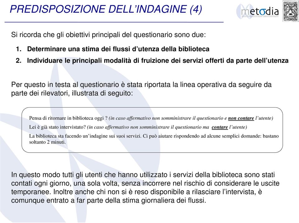 illustrata di seguito: Pensa di ritornare in biblioteca oggi? (in caso affermativo non somministrare il questionario e non contare l utente) Lei è già stato intervistato?