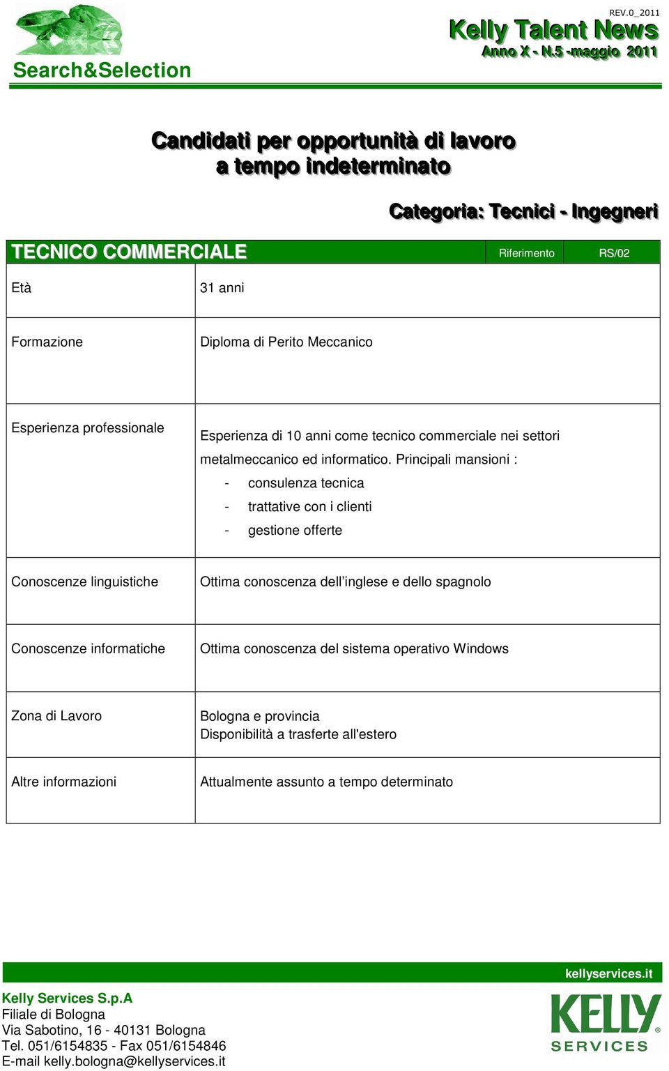 anni Formazione Diploma di Perito Meccanico Esperienza professionale Esperienza di 10 anni come tecnico commerciale nei settori metalmeccanico ed informatico.