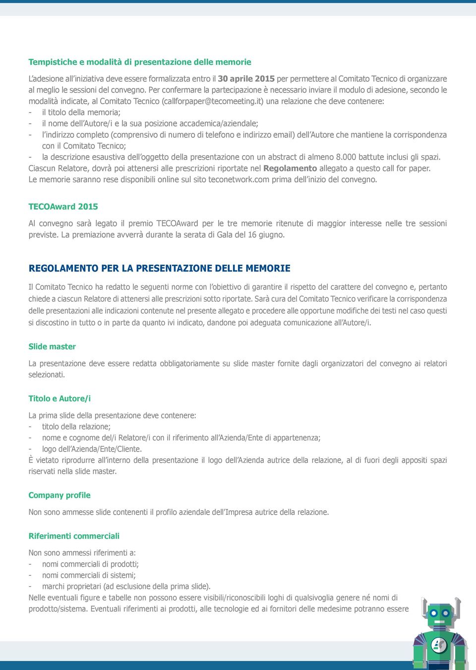 it) una relazione che deve contenere: - il titolo della memoria; - il nome dell Autore/i e la sua posizione accademica/aziendale; - l indirizzo completo (comprensivo di numero di telefono e indirizzo