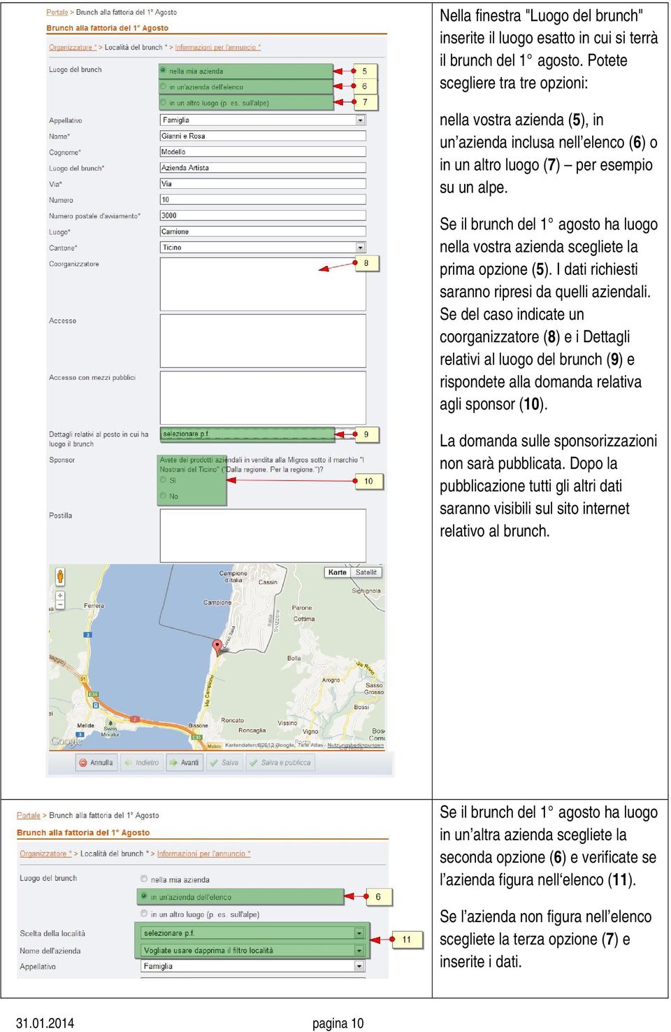 Se il brunch del 1 agosto ha luogo nella vostra azienda scegliete la prima opzione (5). I dati richiesti saranno ripresi da quelli aziendali.