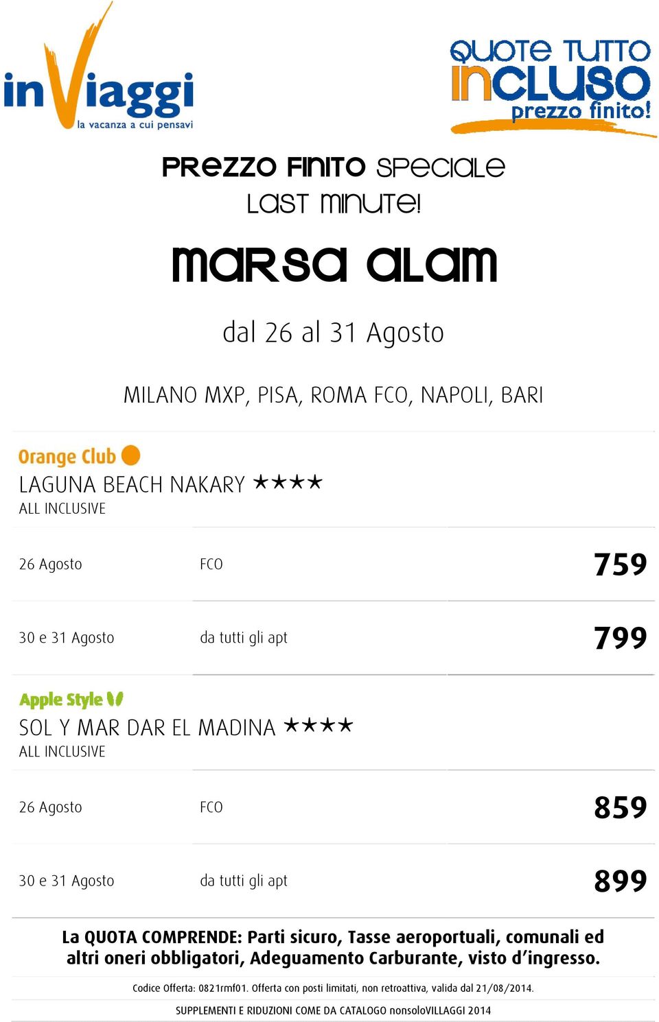 gli apt 799 SOL Y MAR DAR EL MADINA **** 26 Agosto FCO 859 30 e 31 Agosto da tutti gli apt 899 La QUOTA COMPRENDE: Parti sicuro, Tasse