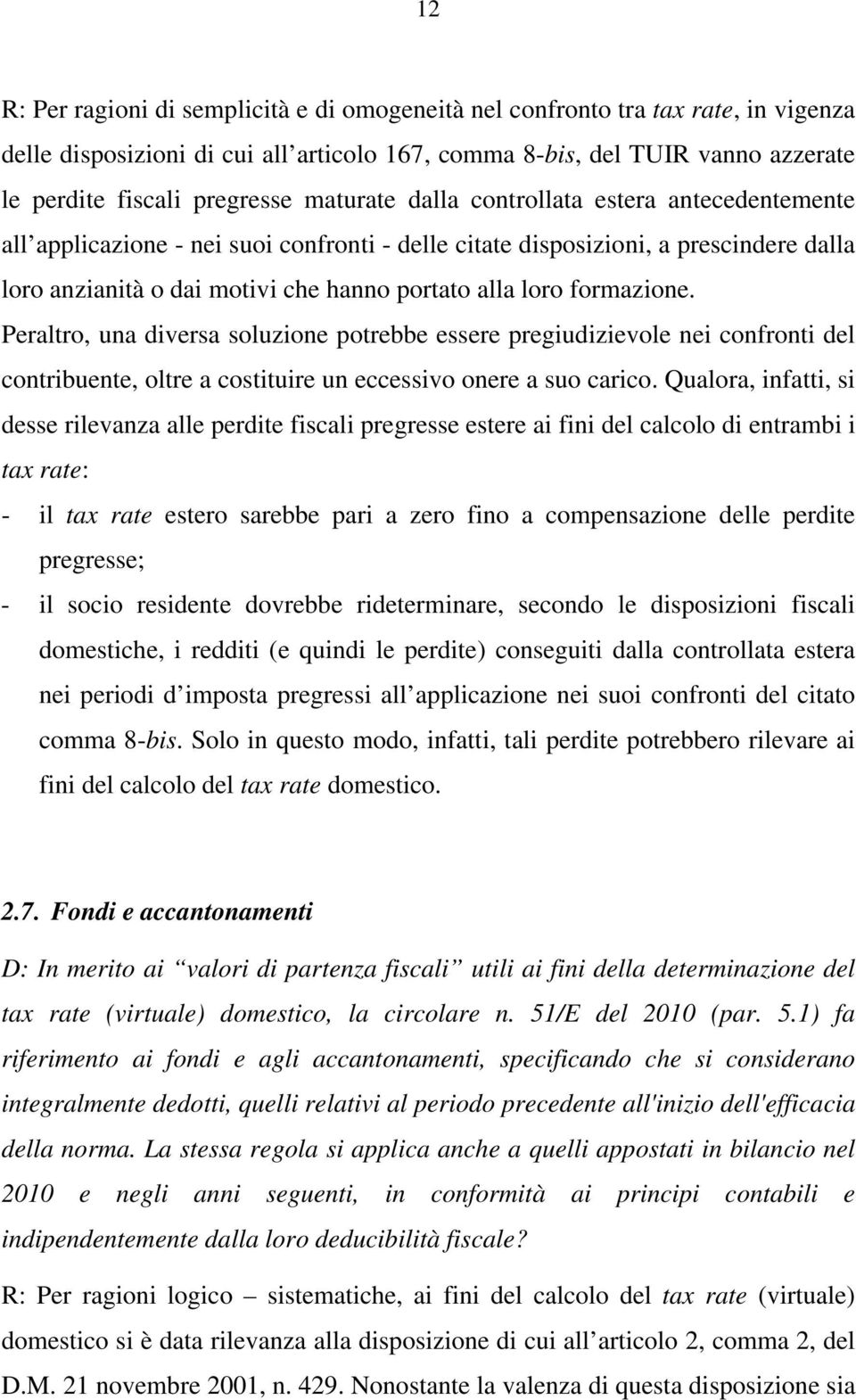 formazione. Peraltro, una diversa soluzione potrebbe essere pregiudizievole nei confronti del contribuente, oltre a costituire un eccessivo onere a suo carico.