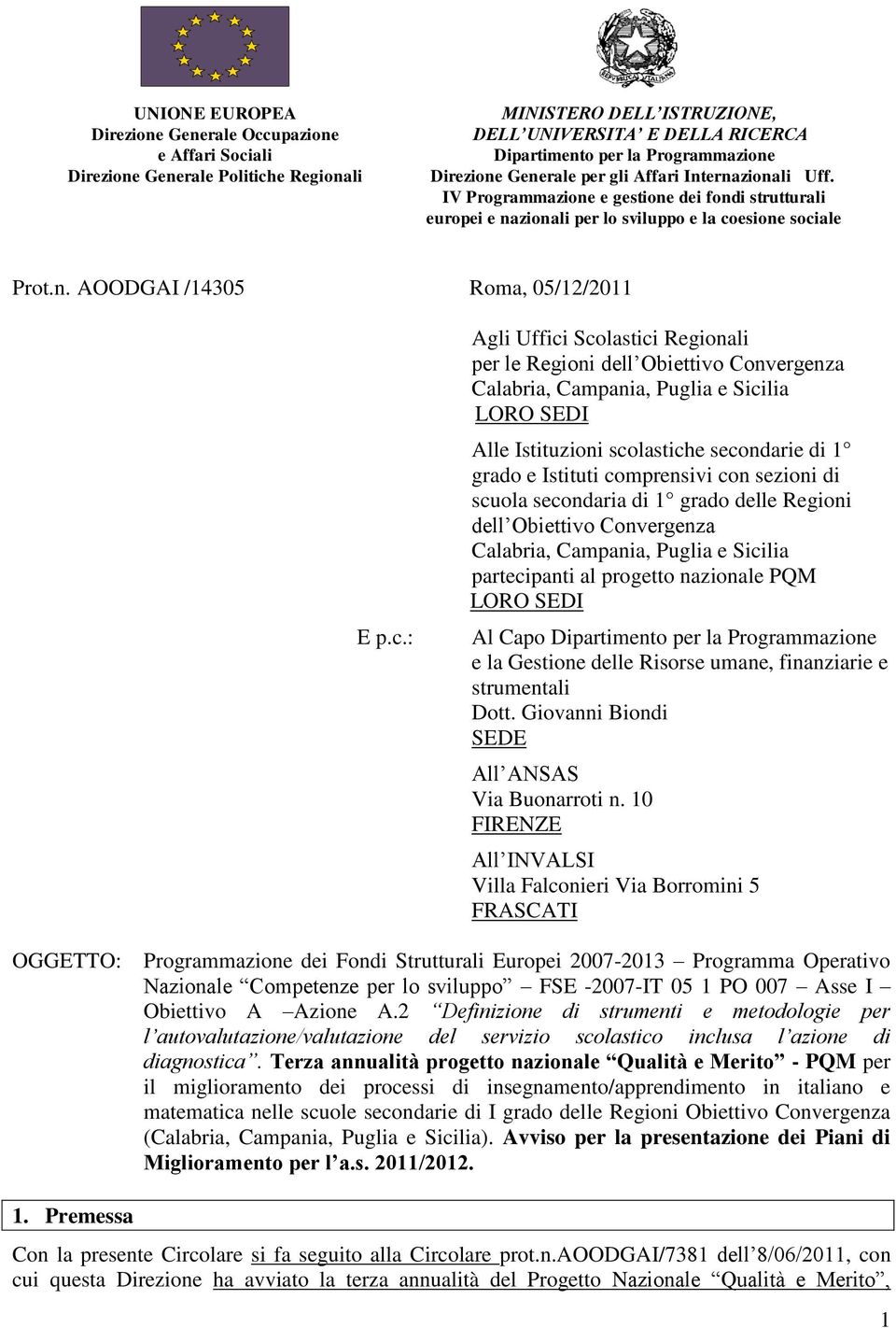 c.: Agli Uffici Scolastici Regionali per le Regioni dell Obiettivo Convergenza Calabria, Campania, Puglia e Sicilia LORO SEDI Alle Istituzioni scolastiche secondarie di 1 grado e Istituti comprensivi