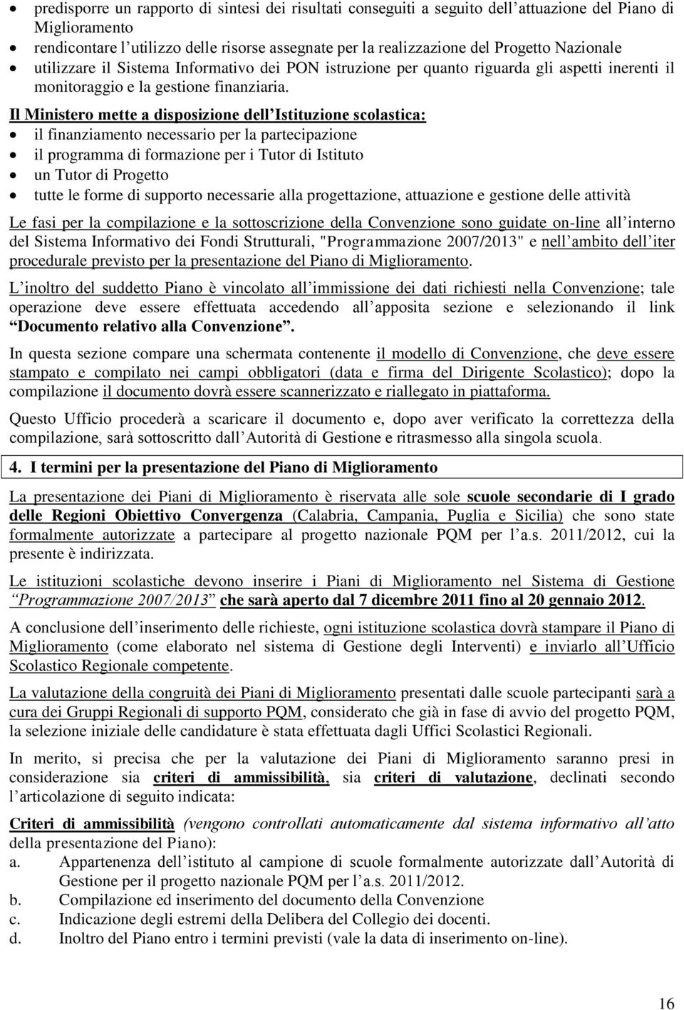 Il Ministero mette a disposizione dell Istituzione scolastica: il finanziamento necessario per la partecipazione il programma di formazione per i Tutor di Istituto un Tutor di Progetto tutte le forme