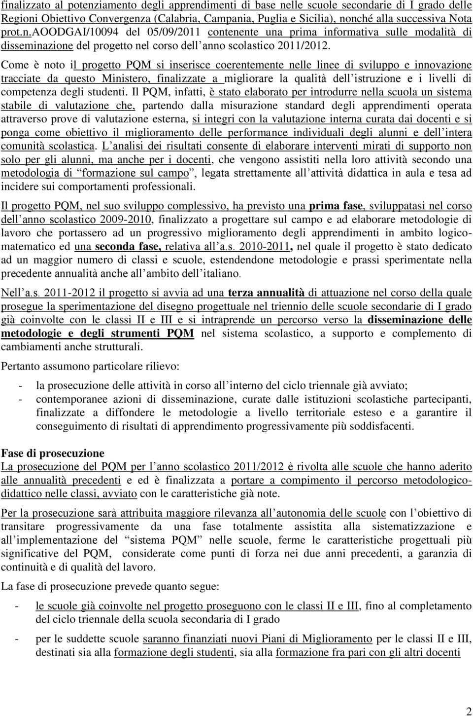 Come è noto il progetto PQM si inserisce coerentemente nelle linee di sviluppo e innovazione tracciate da questo Ministero, finalizzate a migliorare la qualità dell istruzione e i livelli di