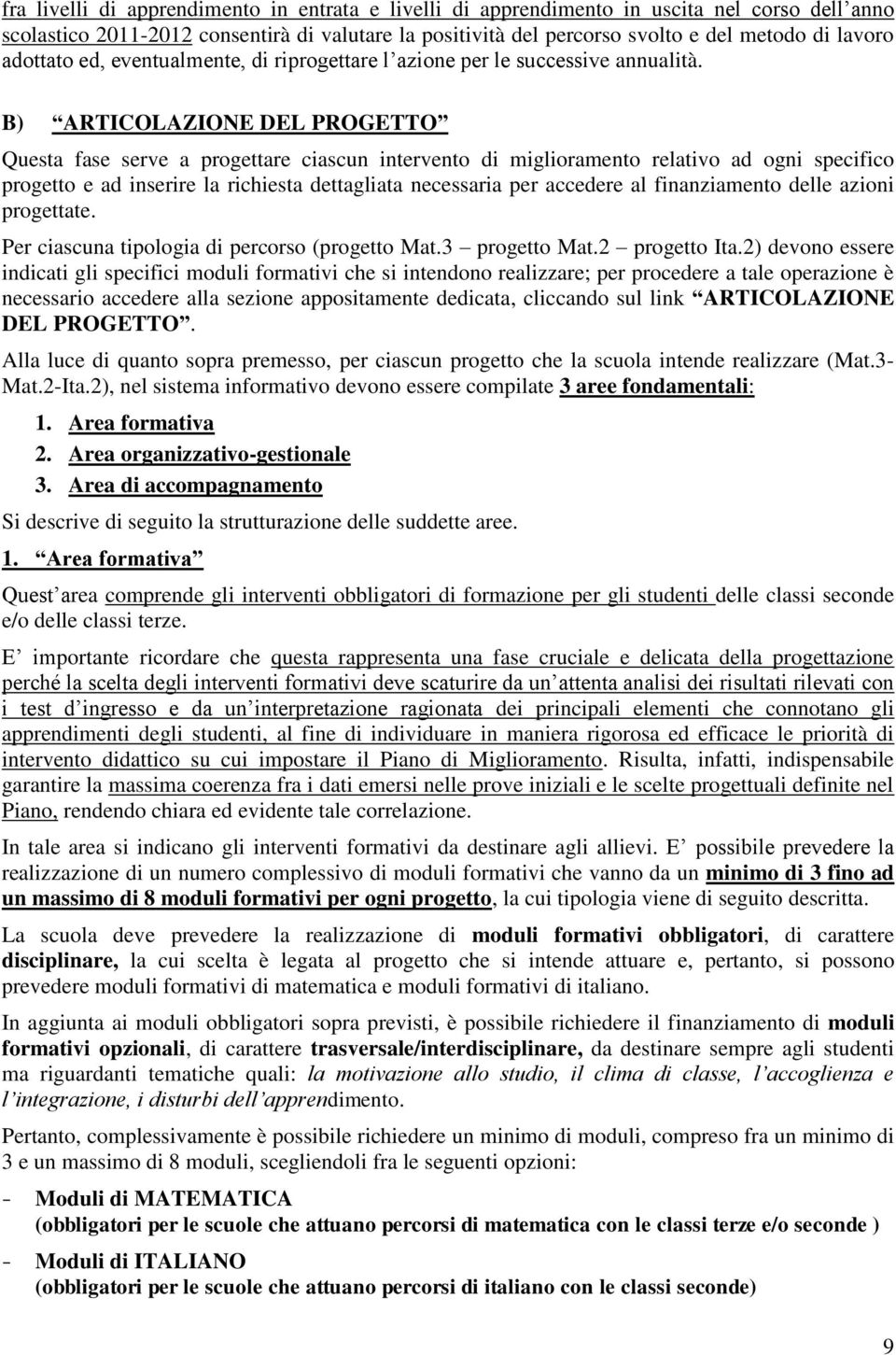 B) ARTICOLAZIONE DEL PROGETTO Questa fase serve a progettare ciascun intervento di miglioramento relativo ad ogni specifico progetto e ad inserire la richiesta dettagliata necessaria per accedere al