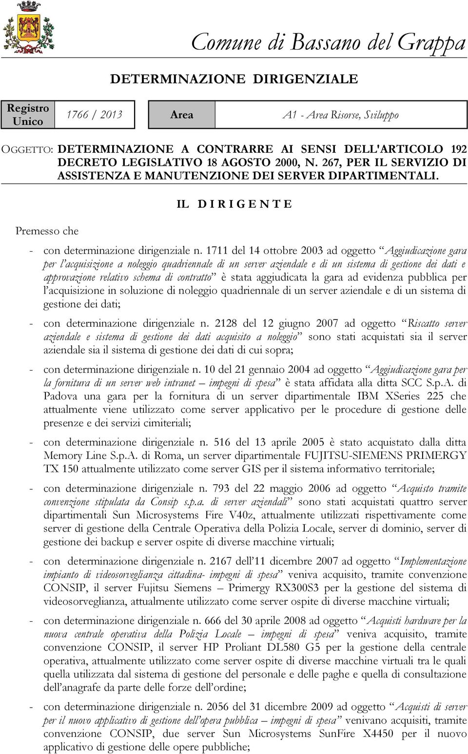 1711 del 14 ottobre 2003 ad oggetto Aggiudicazione gara per l acquisizione a noleggio quadriennale di un server aziendale e di un sistema di gestione dei dati e approvazione relativo schema di