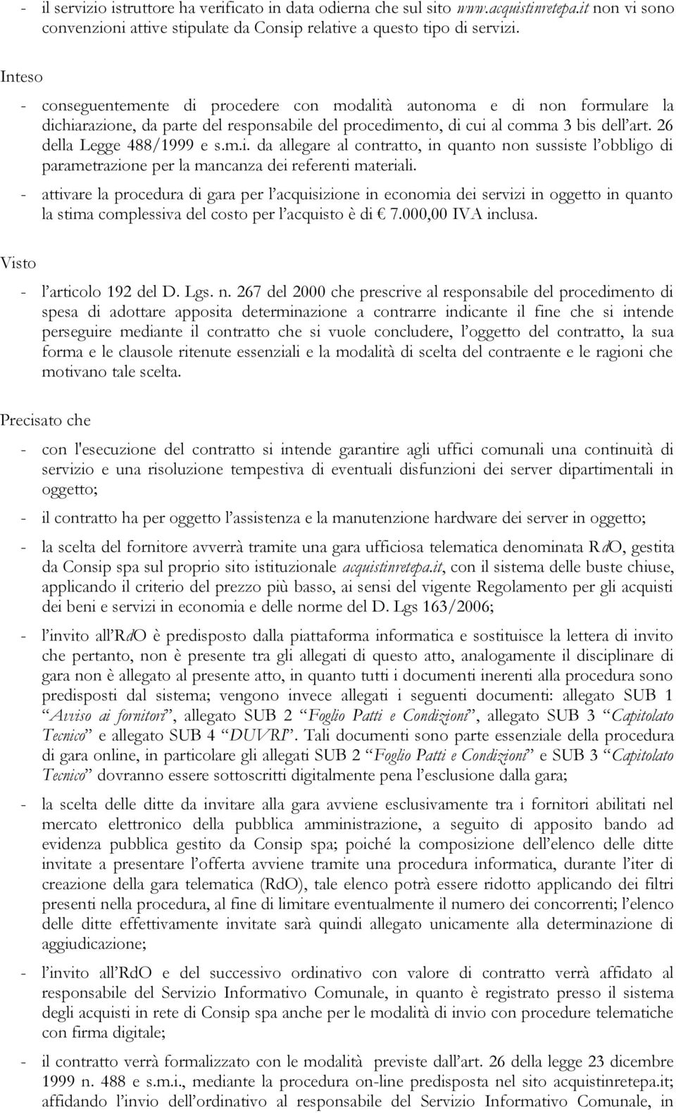 26 della Legge 488/1999 e s.m.i. da allegare al contratto, in quanto non sussiste l obbligo di parametrazione per la mancanza dei referenti materiali.