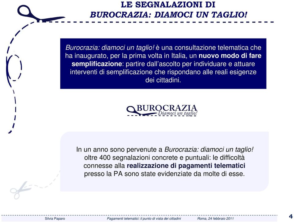 attuare interventi di semplificazione che rispondano alle reali esigenze dei cittadini. In un anno sono pervenute a Burocrazia: diamoci un taglio!