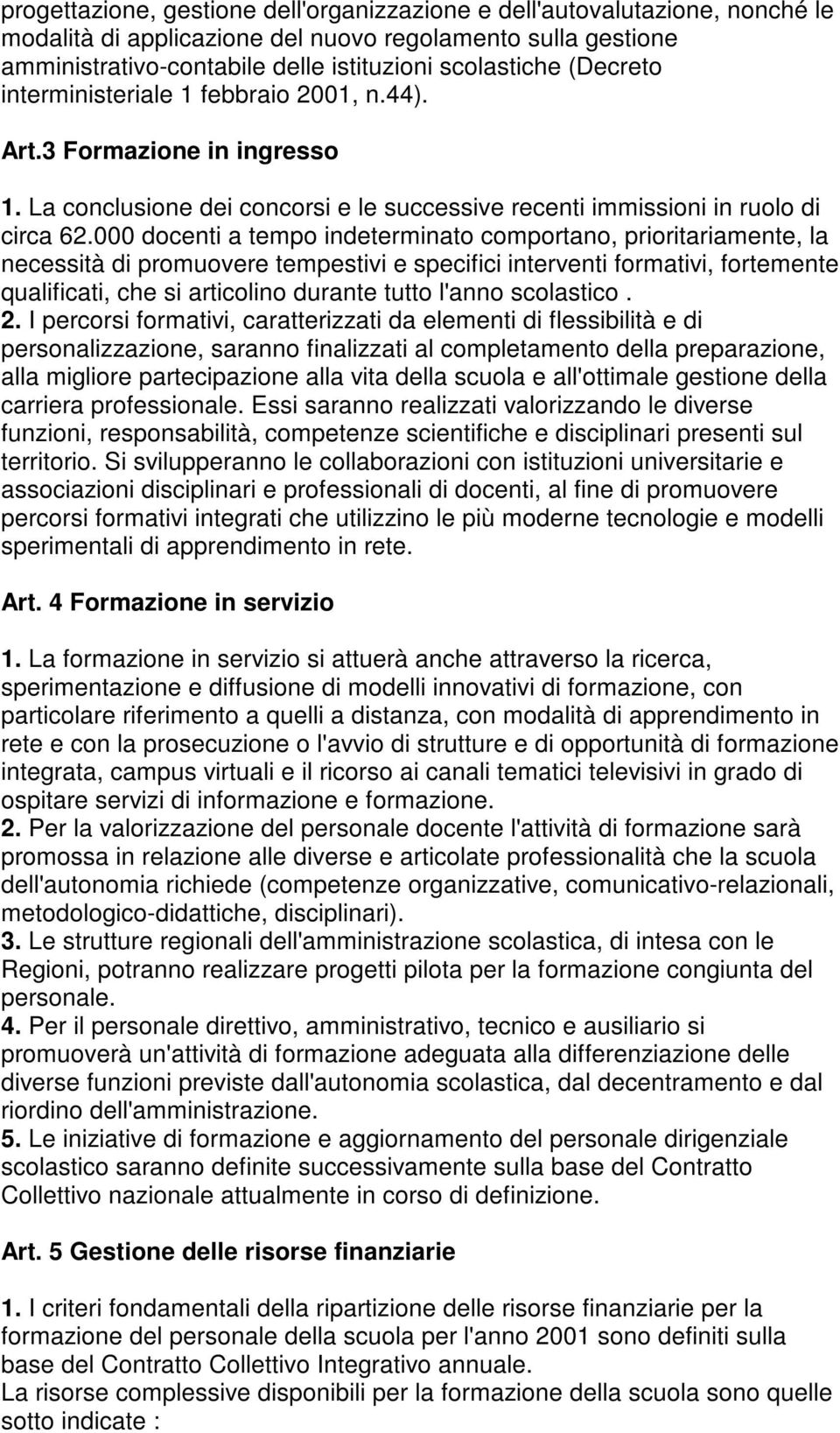 000 docenti a tempo indeterminato comportano, prioritariamente, la necessità di promuovere tempestivi e specifici interventi formativi, fortemente qualificati, che si articolino durante tutto l'anno