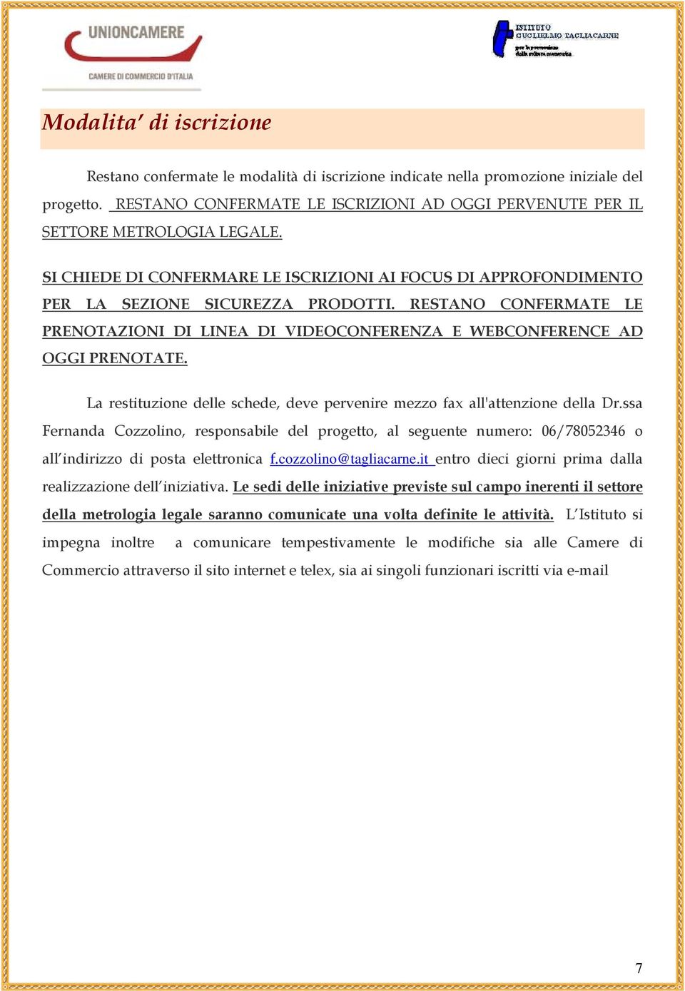 RESTANO CONFERMATE LE PRENOTAZIONI DI LINEA DI VIDEOCONFERENZA E WEBCONFERENCE AD OGGI PRENOTATE. La restituzione delle schede, deve pervenire mezzo fax all'attenzione della Dr.