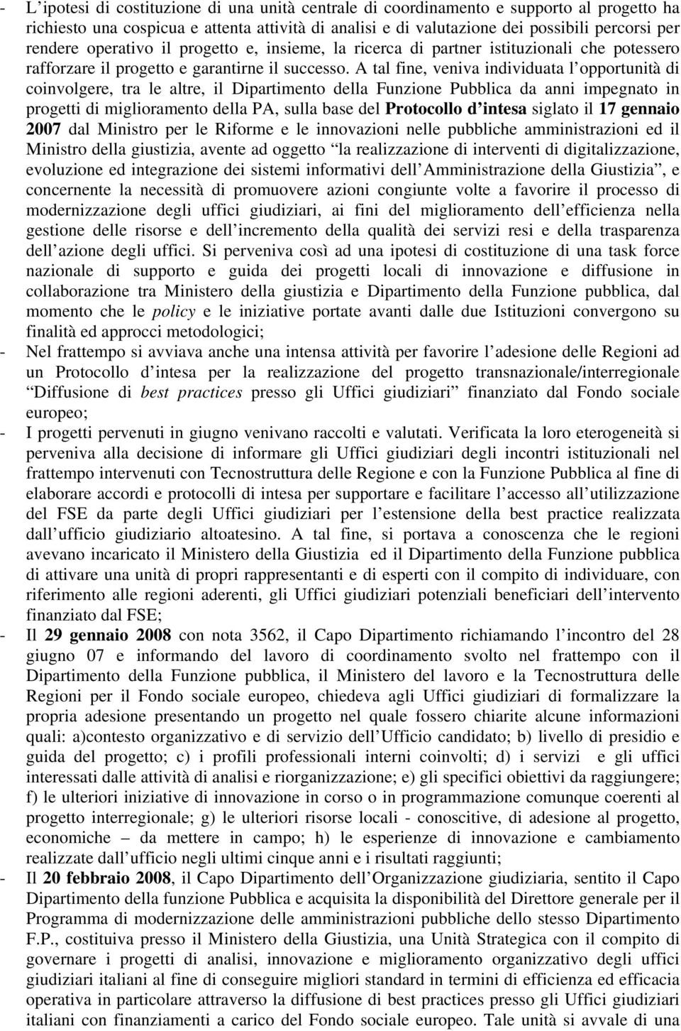 A tal fine, veniva individuata l opportunità di coinvolgere, tra le altre, il Dipartimento della Funzione Pubblica da anni impegnato in progetti di miglioramento della PA, sulla base del Protocollo d