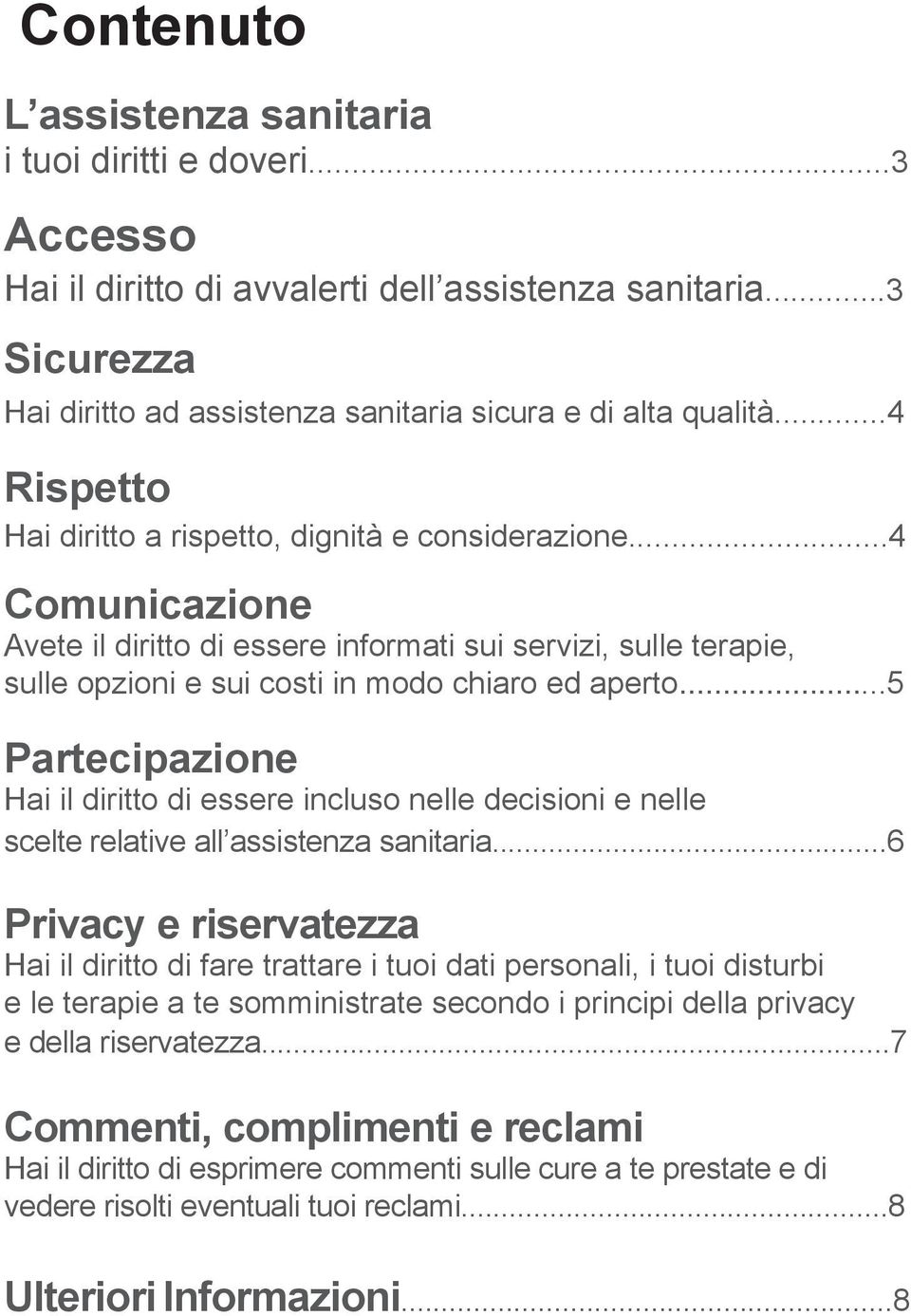 ..5 Partecipazione Hai il diritto di essere incluso nelle decisioni e nelle scelte relative all assistenza sanitaria.