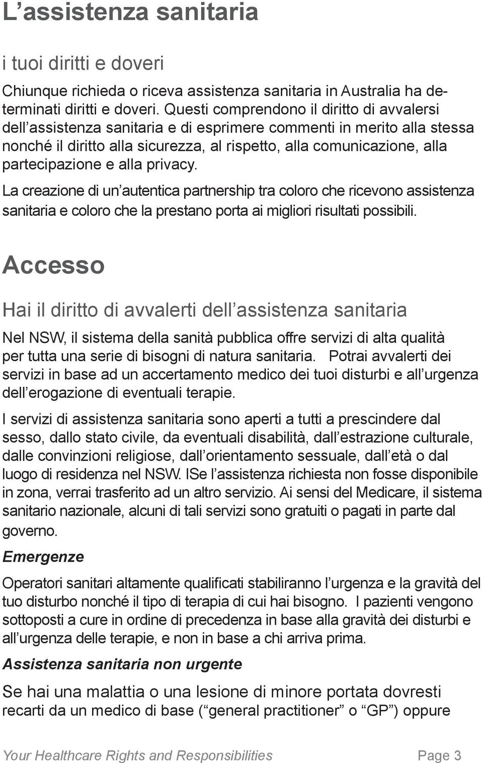 partecipazione e alla privacy. La creazione di un autentica partnership tra coloro che ricevono assistenza sanitaria e coloro che la prestano porta ai migliori risultati possibili.