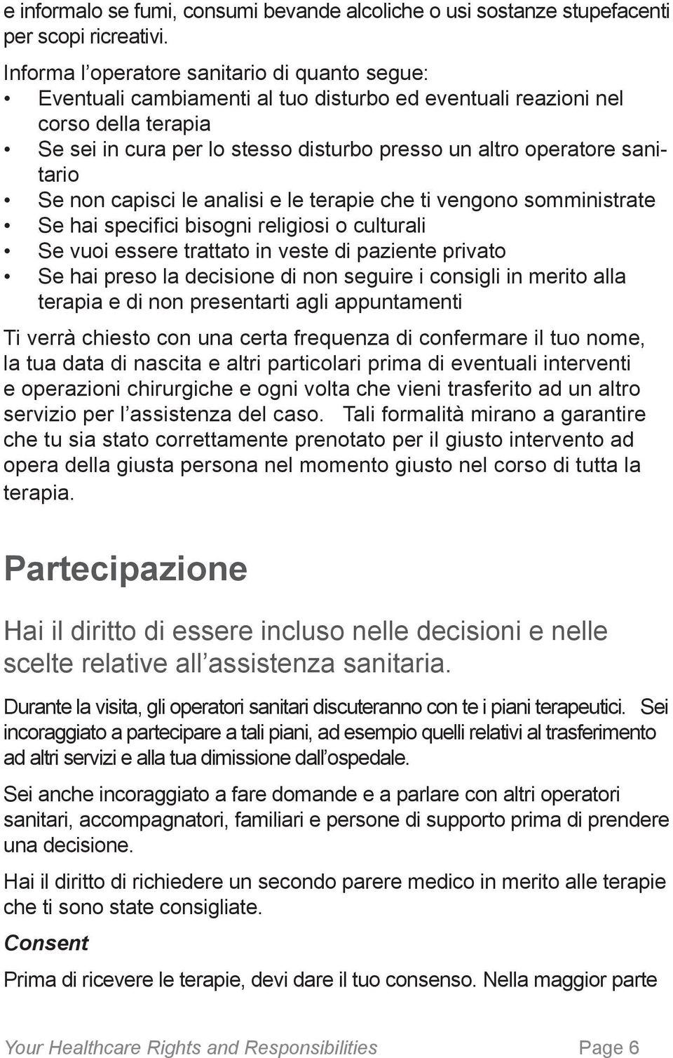 sanitario Se non capisci le analisi e le terapie che ti vengono somministrate Se hai specifici bisogni religiosi o culturali Se vuoi essere trattato in veste di paziente privato Se hai preso la