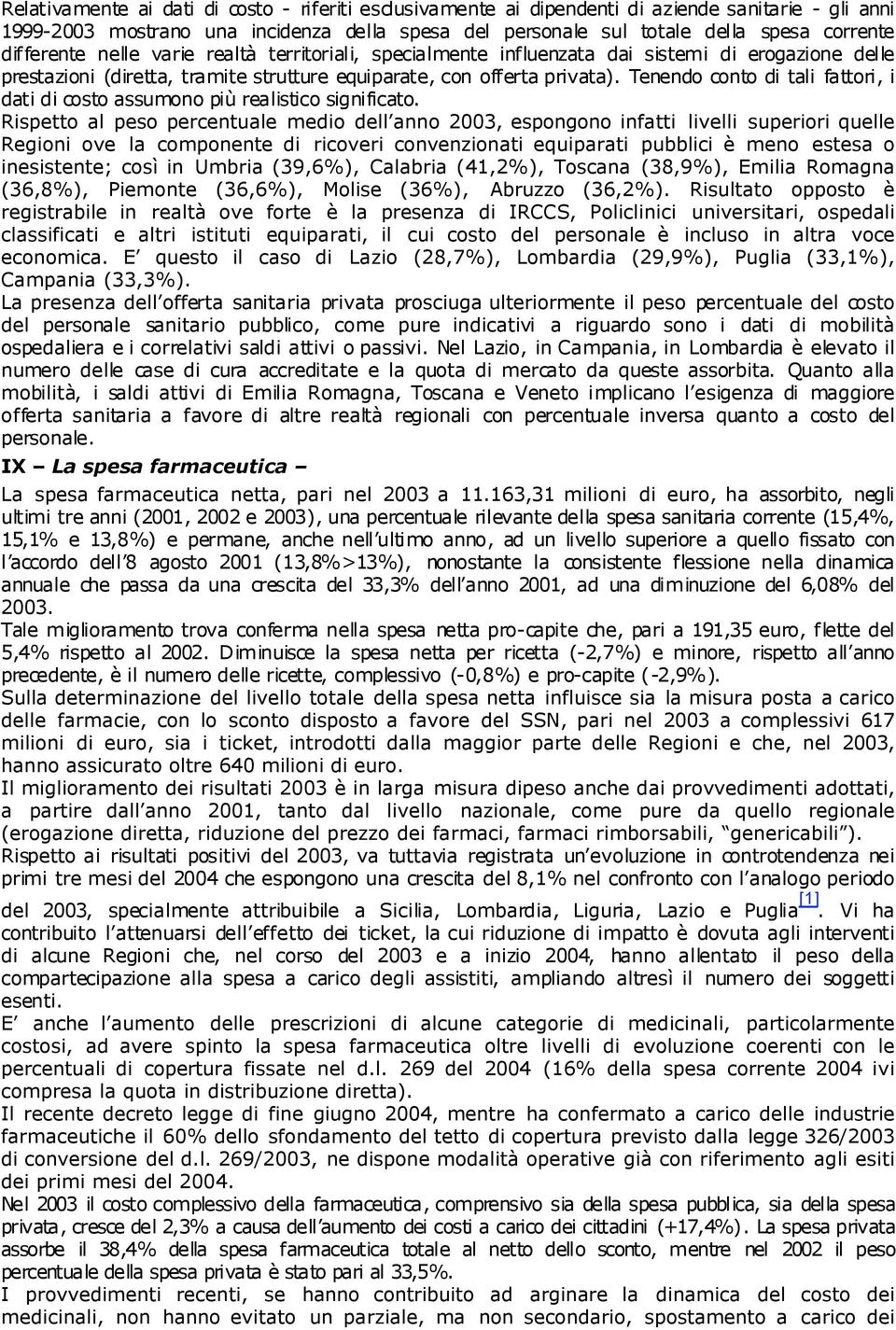 Tenendo conto di tali fattori, i dati di costo assumono più realistico significato.