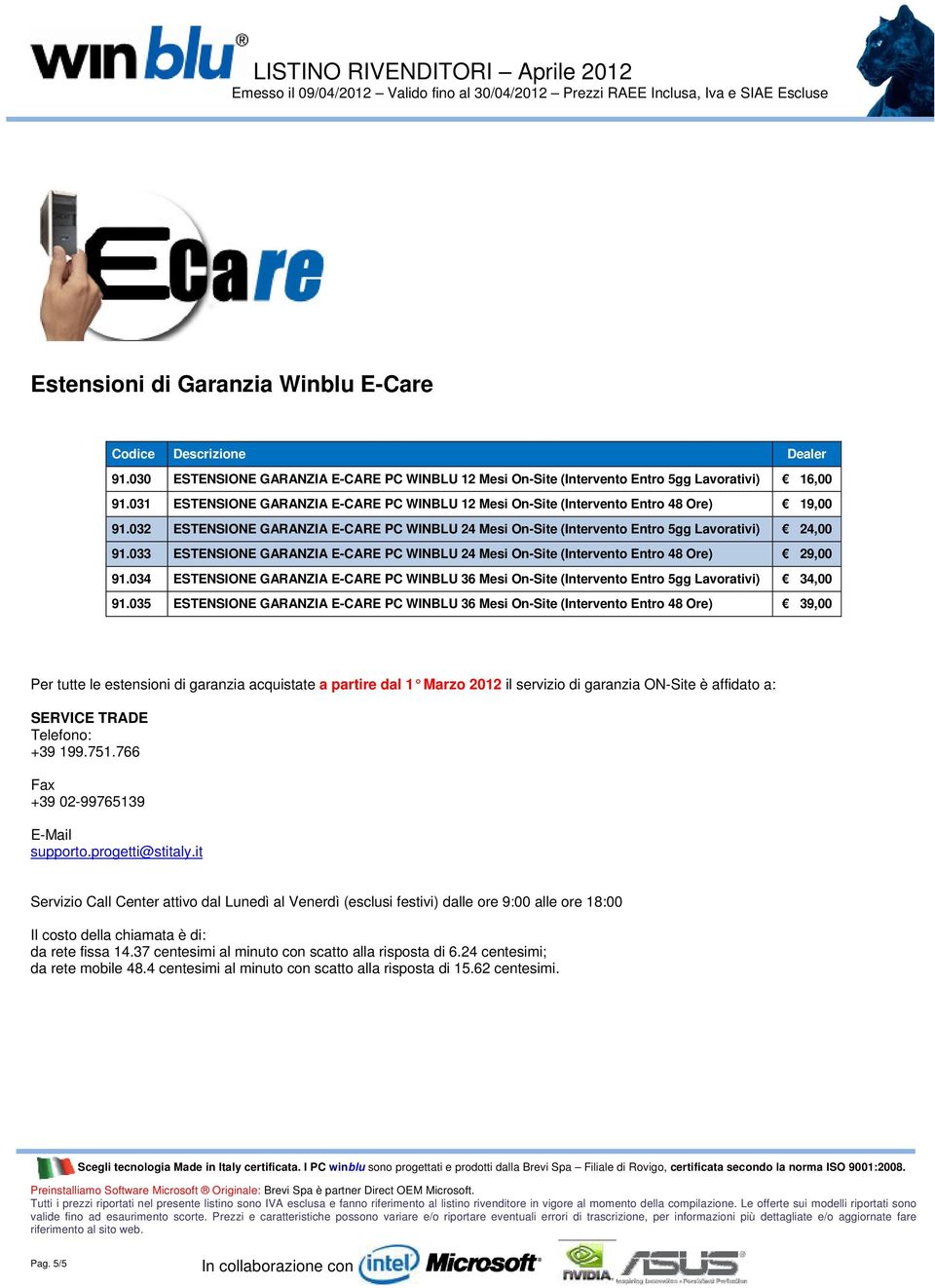 033 ESTENSIONE GARANZIA E-CARE PC WINBLU 24 Mesi On-Site (Intervento Entro 48 Ore) 29,00 91.034 ESTENSIONE GARANZIA E-CARE PC WINBLU 36 Mesi On-Site (Intervento Entro 5gg Lavorativi) 34,00 91.