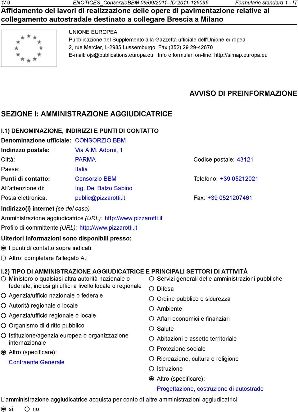 1) DENOMINAZIONE, INDIRIZZI E PUNTI DI CONTATTO Deminazione ufficiale: CONSORZIO BBM Indirizzo postale: Via A.M. Adorni, 1 Città: PARMA Codice postale: 43121 Italia Punti di contatto: Consorzio BBM Telefo: +39 05212021 Ing.