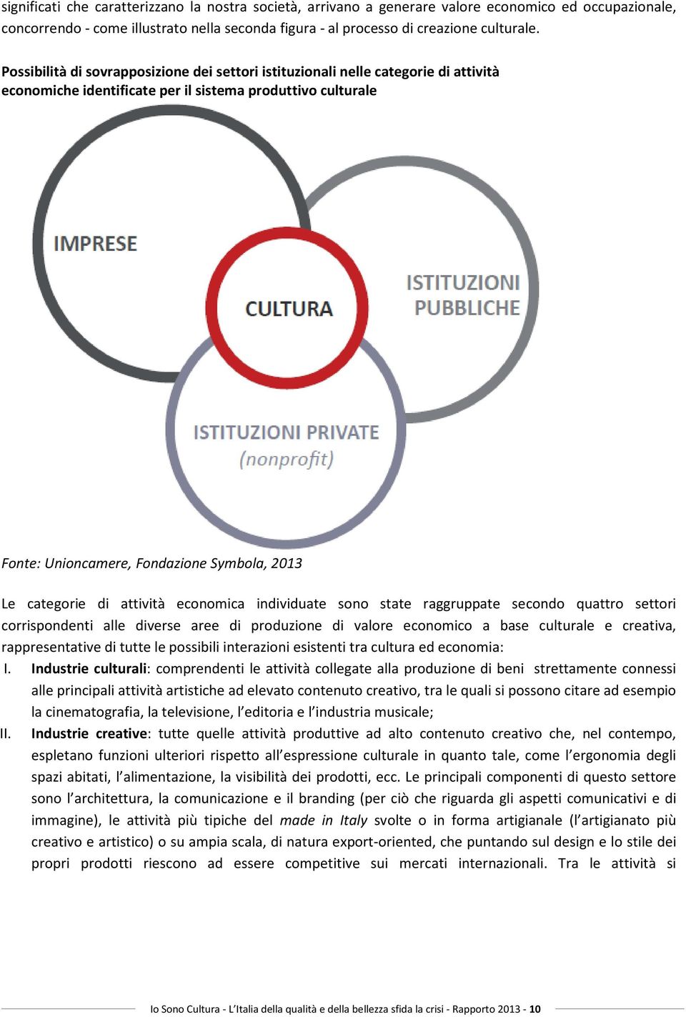 categorie di attività economica individuate sono state raggruppate secondo quattro settori corrispondenti alle diverse aree di produzione di valore economico a base culturale e creativa,