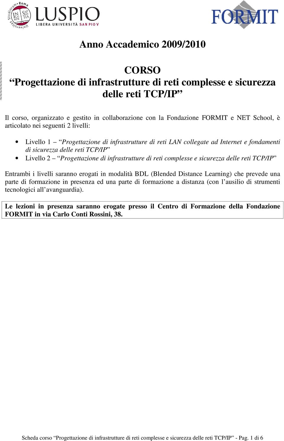 infrastrutture di reti complesse e sicurezza delle reti TCP/IP Entrambi i livelli saranno erogati in modalità BDL (Blended Distance Learning) che prevede una parte di formazione in presenza ed una